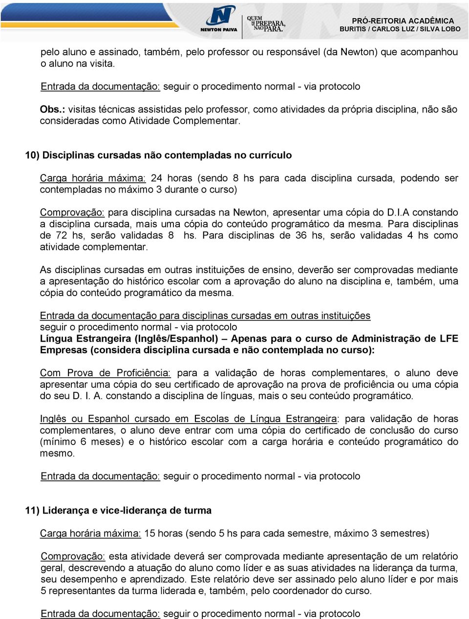 10) Disciplinas cursadas não contempladas no currículo Carga horária máxima: 24 horas (sendo 8 hs para cada disciplina cursada, podendo ser contempladas no máximo 3 durante o curso) Comprovação: para