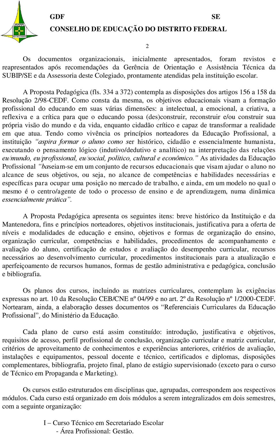 Como consta da mesma, os objetivos educacionais visam a formação profissional do educando em suas várias dimensões: a intelectual, a emocional, a criativa, a reflexiva e a crítica para que o educando