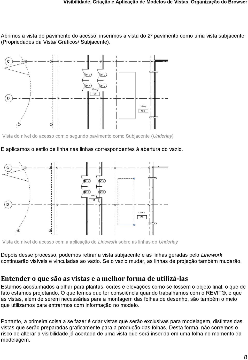 Vista do nível do acesso com a aplicação de Linework sobre as linhas do Underlay Depois desse processo, podemos retirar a vista subjacente e as linhas geradas pelo Linework continuarão visíveis e