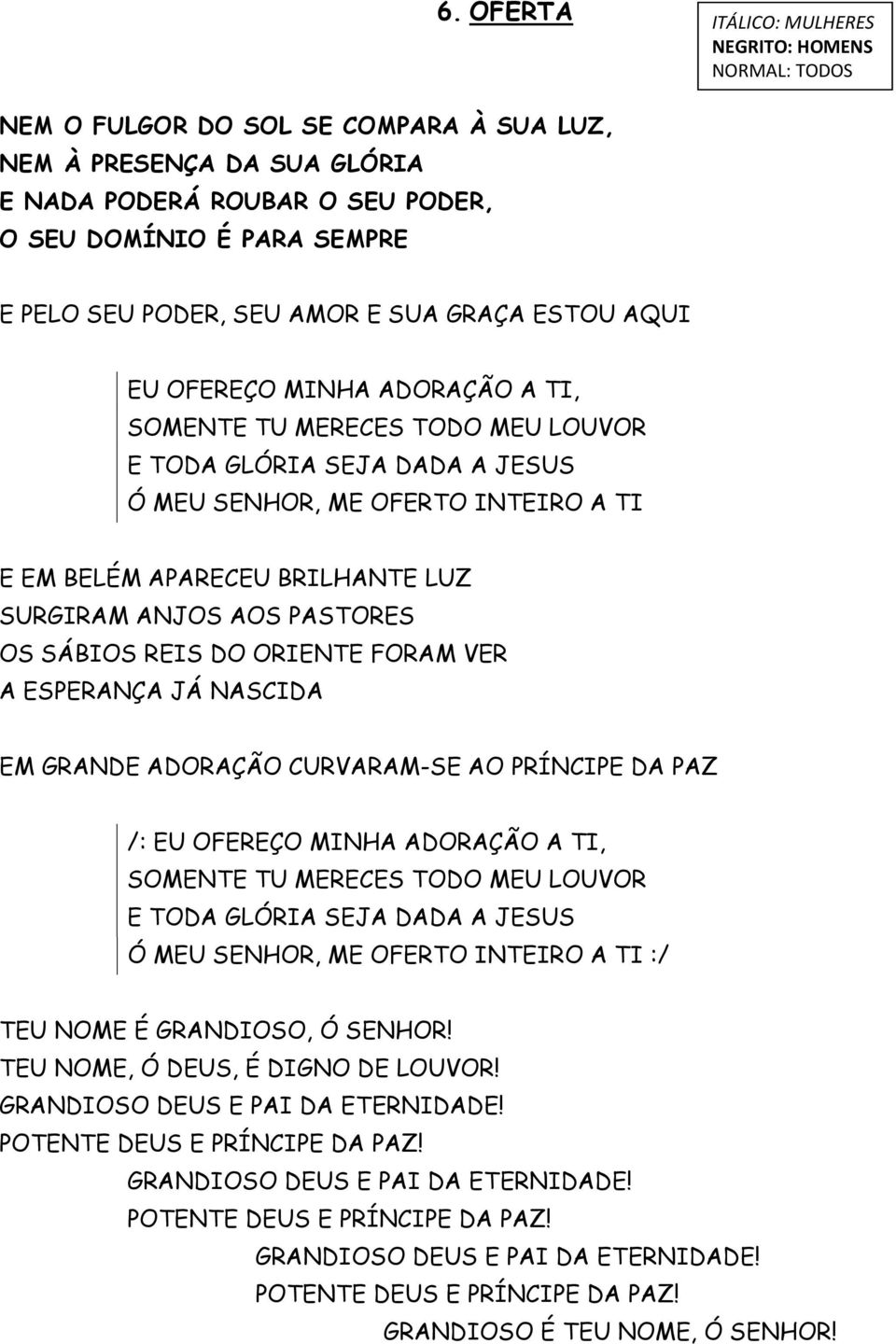 SÁBIOS REIS DO ORIENTE FORAM VER A ESPERANÇA JÁ NASCIDA EM GRANDE ADORAÇÃO CURVARAM-SE AO PRÍNCIPE DA PAZ /: EU OFEREÇO MINHA ADORAÇÃO A TI, SOMENTE TU MERECES TODO MEU LOUVOR E TODA GLÓRIA SEJA DADA