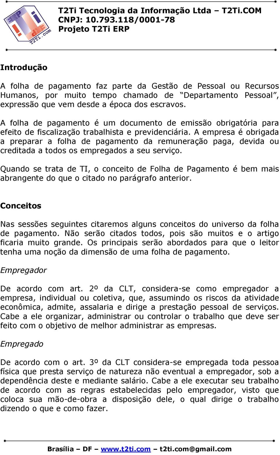 A empresa é obrigada a preparar a folha de pagamento da remuneração paga, devida ou creditada a todos os empregados a seu serviço.