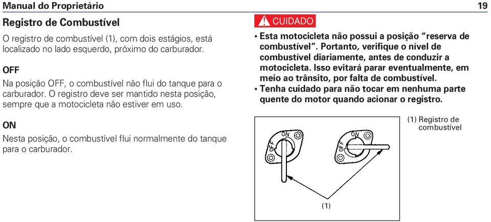 Isso evitará parar eventualmente, em meio ao trânsito, por falta de combustível.