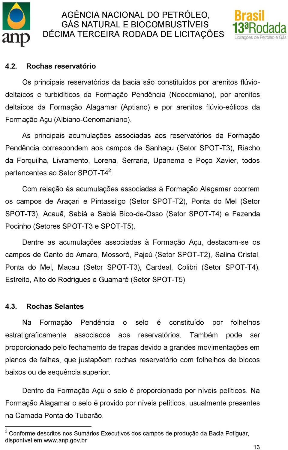 As principais acumulações associadas aos reservatórios da Formação Pendência correspondem aos campos de Sanhaçu (Setor SPOT-T3), Riacho da Forquilha, Livramento, Lorena, Serraria, Upanema e Poço