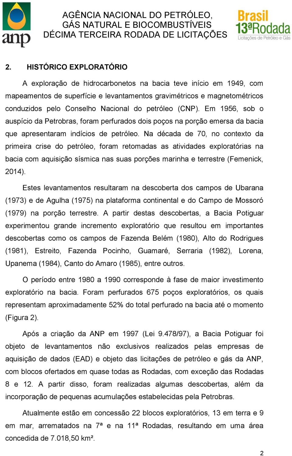 Na década de 70, no contexto da primeira crise do petróleo, foram retomadas as atividades exploratórias na bacia com aquisição sísmica nas suas porções marinha e terrestre (Femenick, 2014).