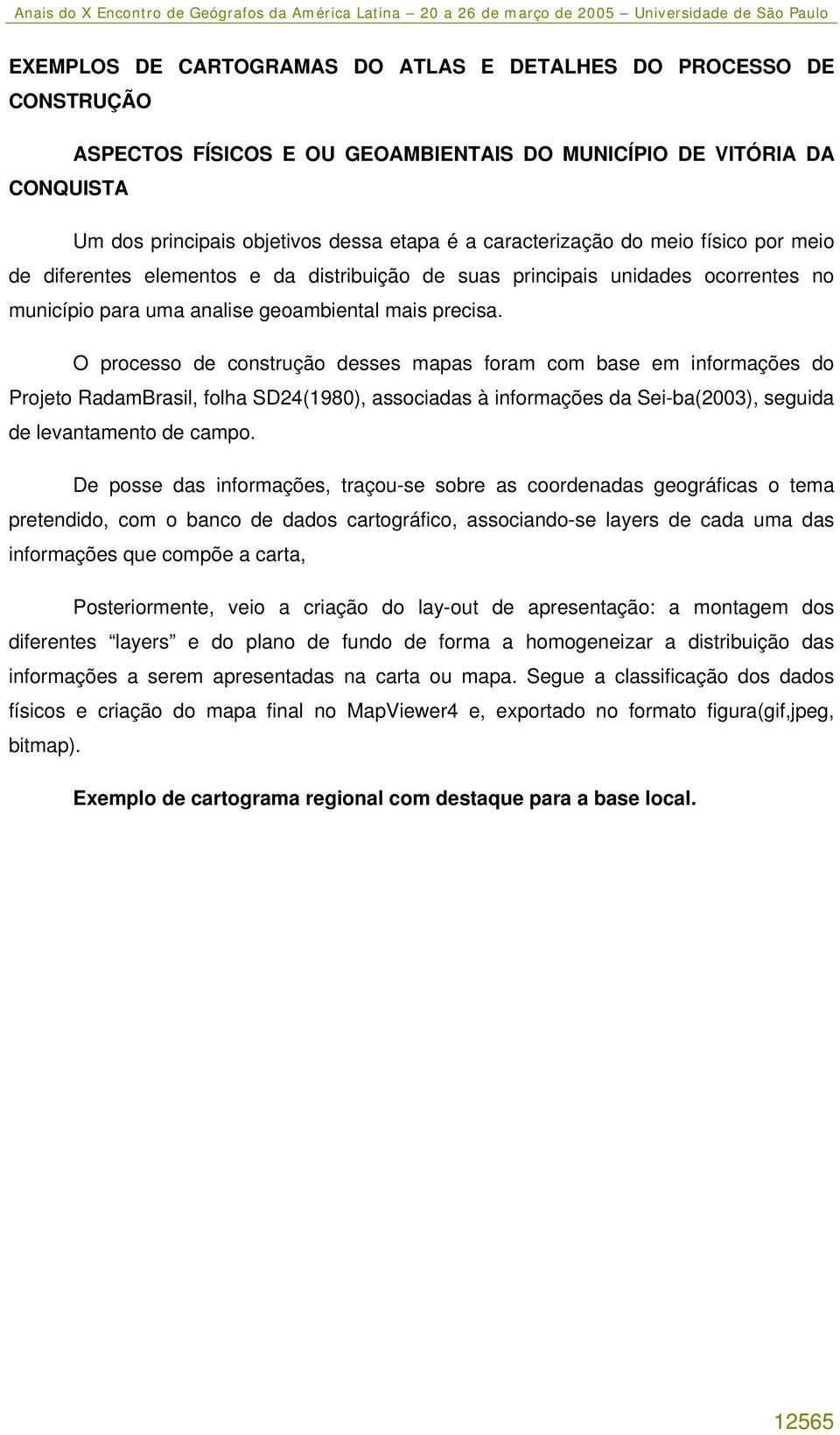 O processo de construção desses mapas foram com base em informações do Projeto RadamBrasil, folha SD24(1980), associadas à informações da Sei-ba(2003), seguida de levantamento de campo.