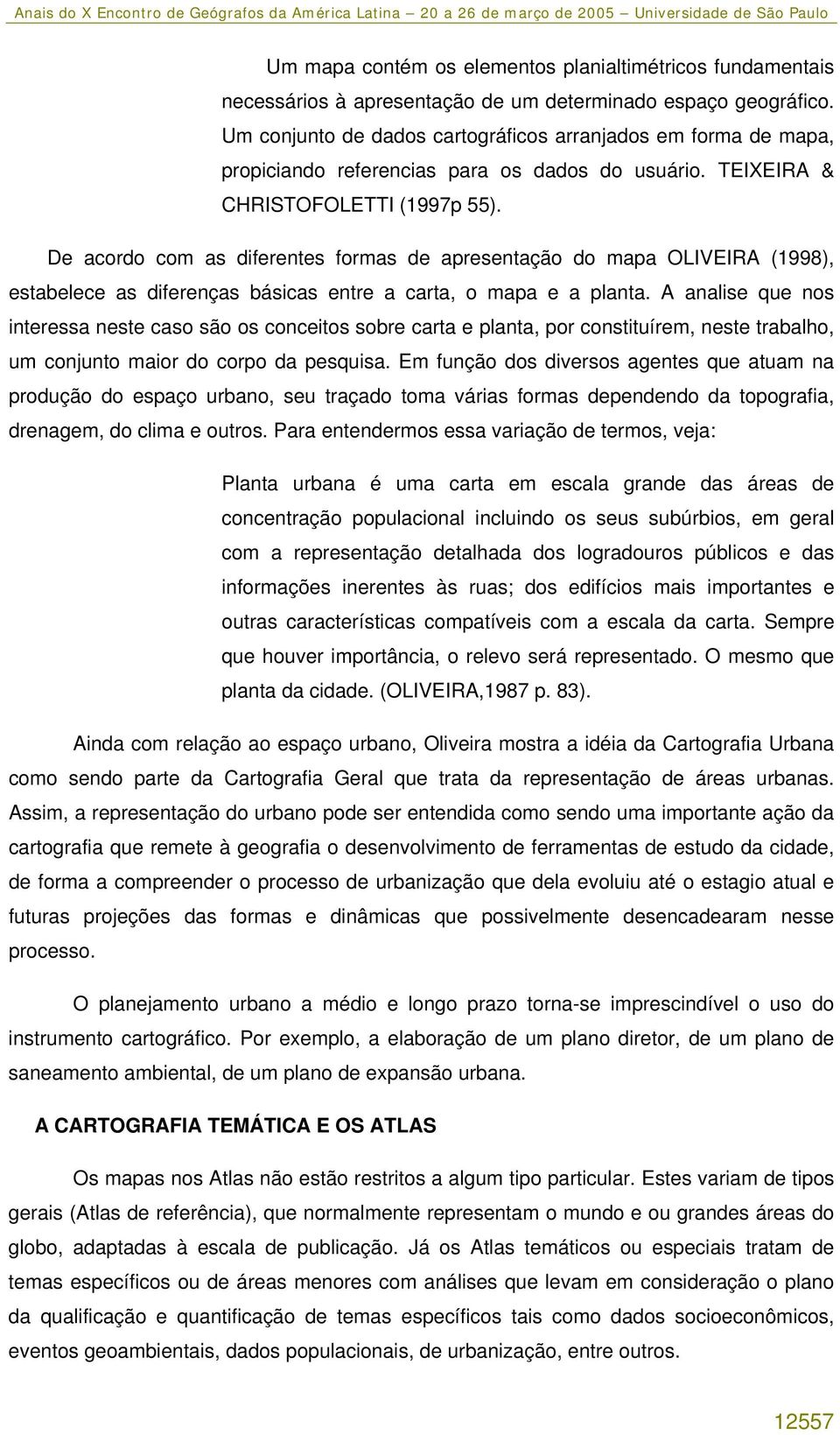 De acordo com as diferentes formas de apresentação do mapa OLIVEIRA (1998), estabelece as diferenças básicas entre a carta, o mapa e a planta.