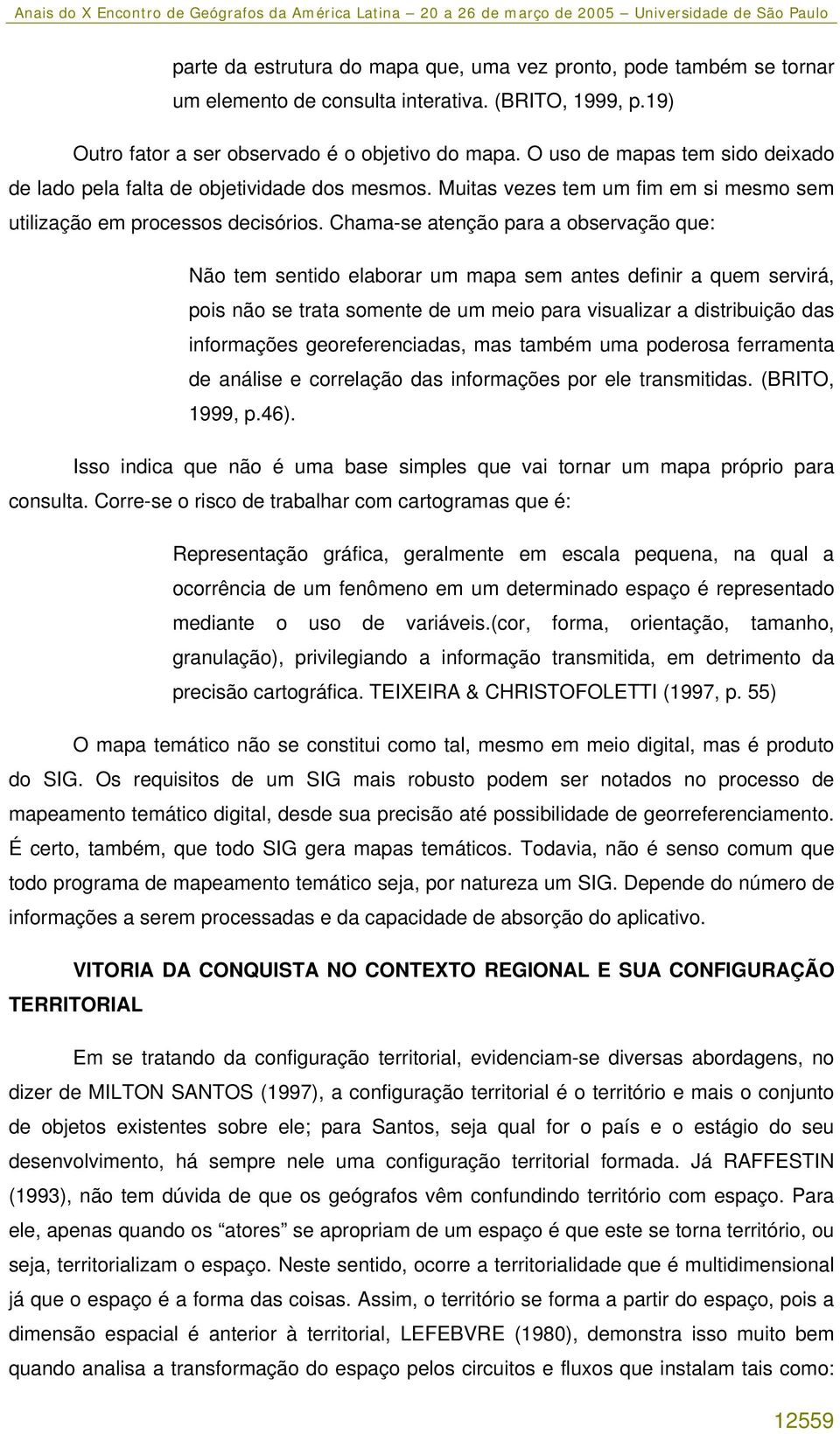 Chama-se atenção para a observação que: Não tem sentido elaborar um mapa sem antes definir a quem servirá, pois não se trata somente de um meio para visualizar a distribuição das informações