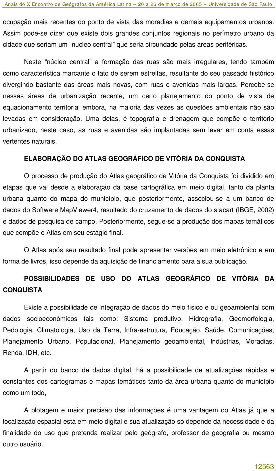 Neste núcleo central a formação das ruas são mais irregulares, tendo também como característica marcante o fato de serem estreitas, resultante do seu passado histórico divergindo bastante das áreas