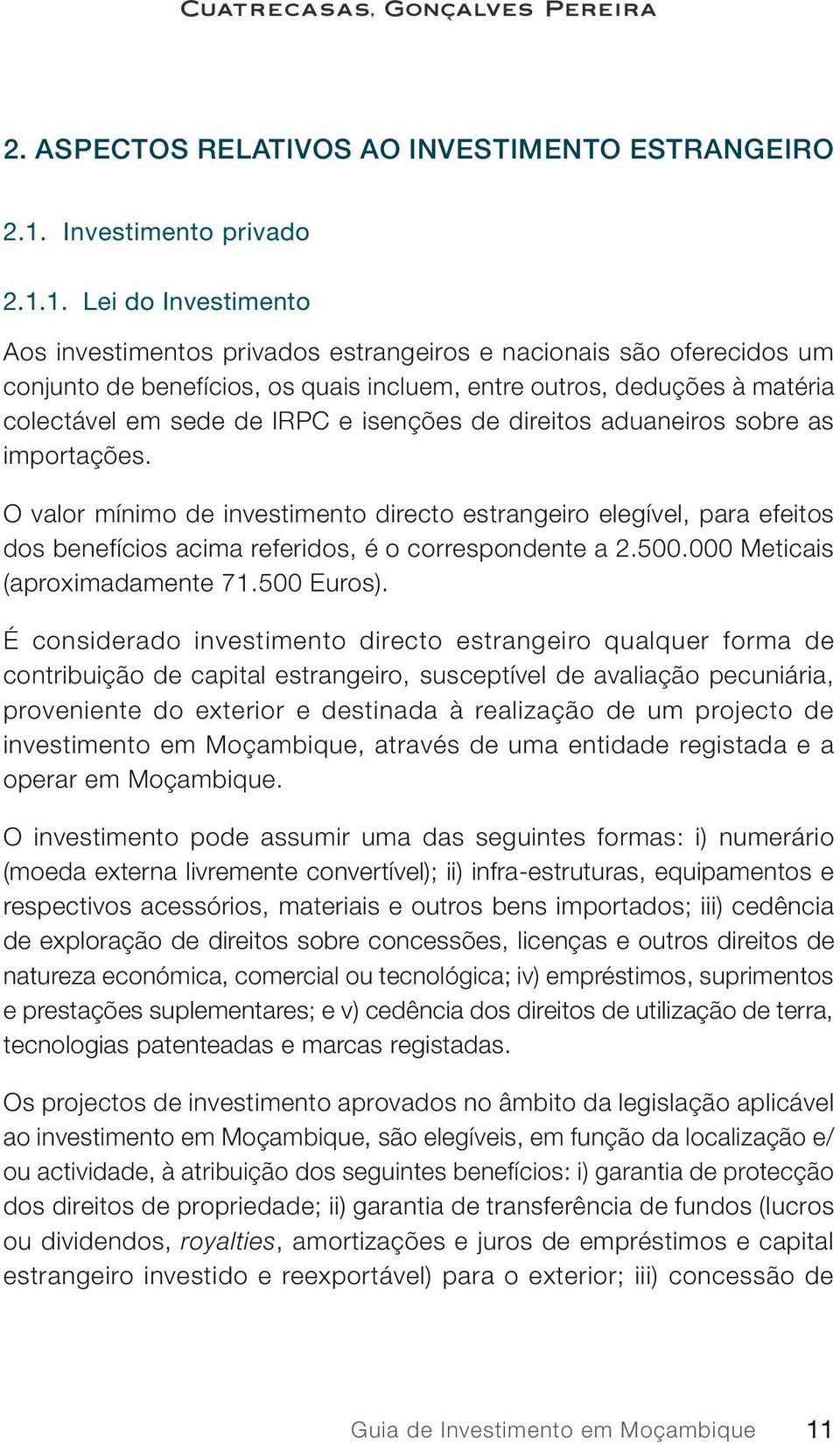 1. Lei do Investimento Aos investimentos privados estrangeiros e nacionais são oferecidos um conjunto de benefícios, os quais incluem, entre outros, deduções à matéria colectável em sede de IRPC e