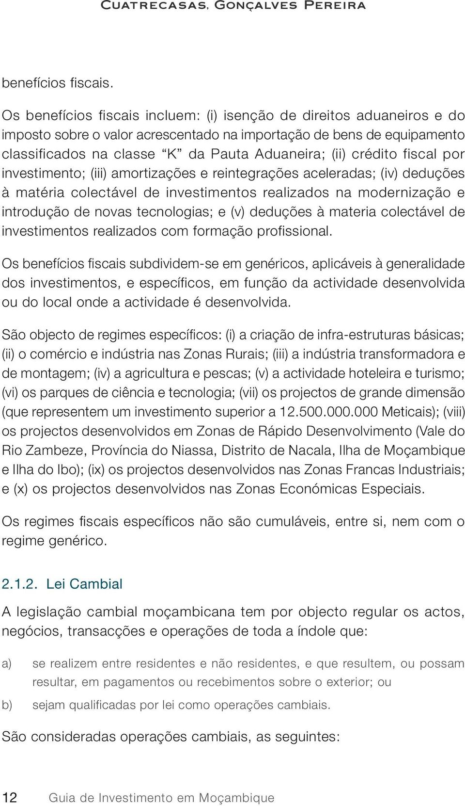 crédito fiscal por investimento; (iii) amortizações e reintegrações aceleradas; (iv) deduções à matéria colectável de investimentos realizados na modernização e introdução de novas tecnologias; e (v)