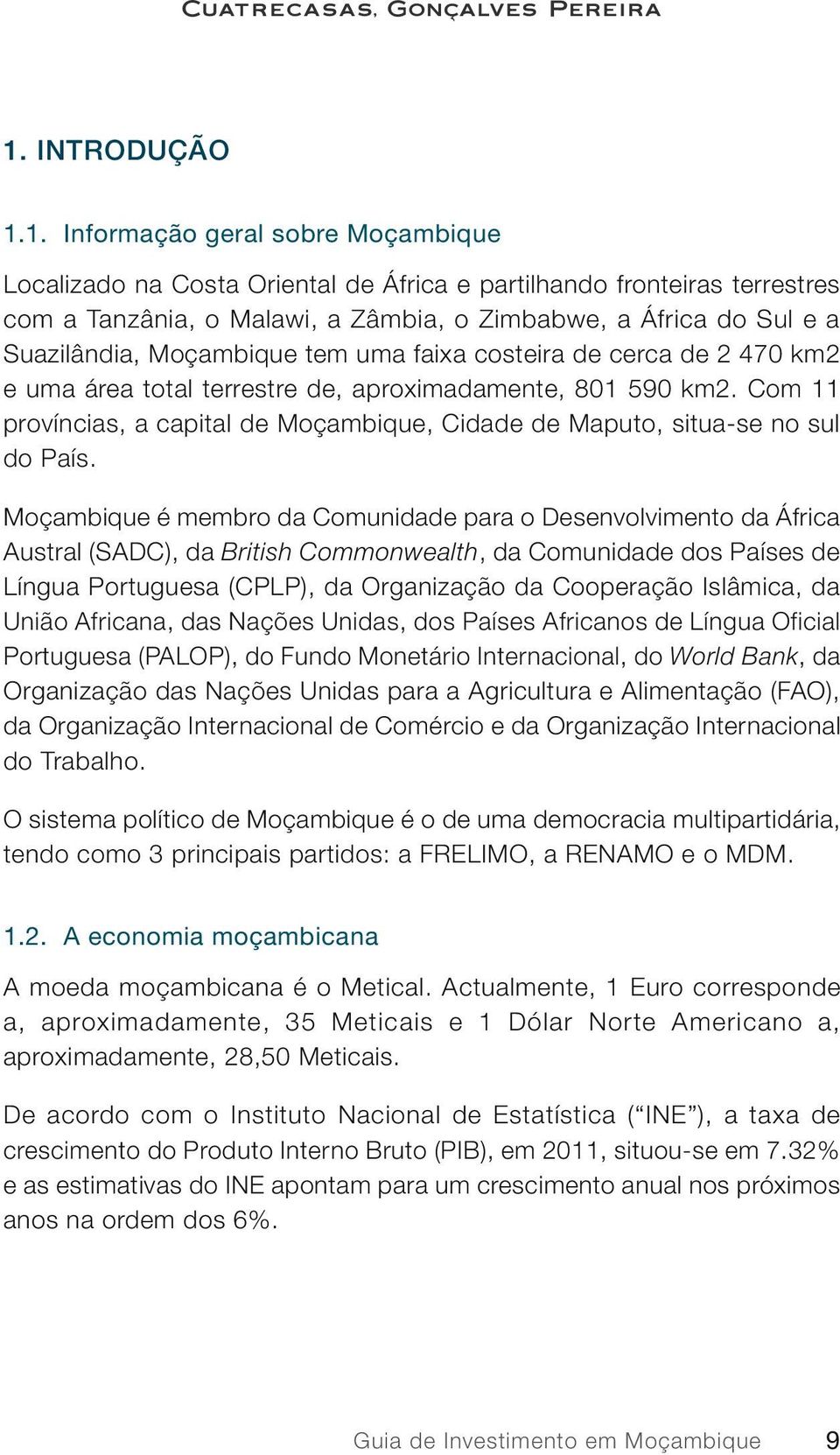 Com 11 províncias, a capital de Moçambique, Cidade de Maputo, situa-se no sul do País.