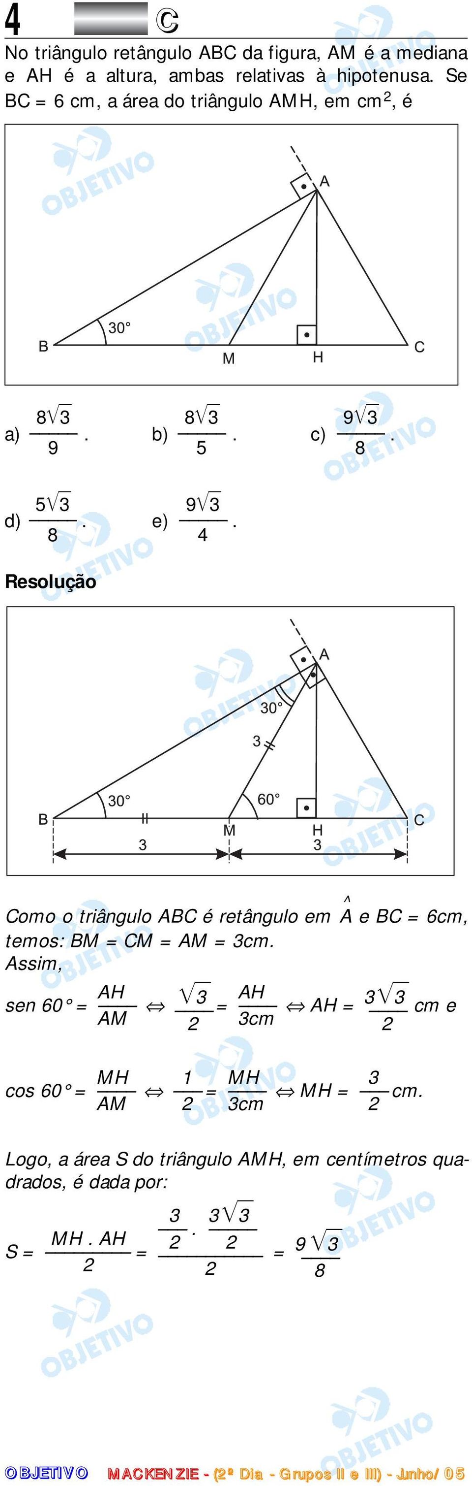 8 4 Como o triângulo ABC é retângulo em ^A e BC = 6cm, temos: BM = CM = AM = 3cm.