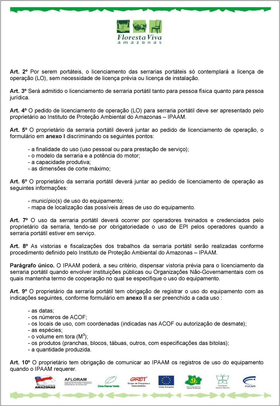 4º O pedido de licenciamento de operação (LO) para serraria portátil deve ser apresentado pelo proprietário ao Instituto de Proteção Ambiental do Amazonas IPAAM. Art.