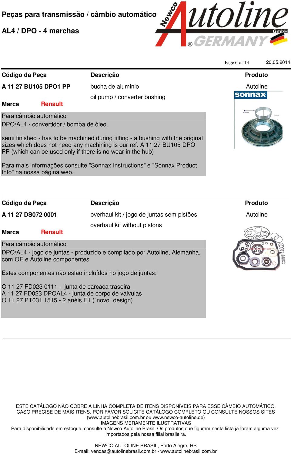 A 11 27 BU105 DPO PP (which can be used only if there is no wear in the hub) Para mais informações consulte "Sonnax Instructions" e "Sonnax Product Info" na nossa página web.