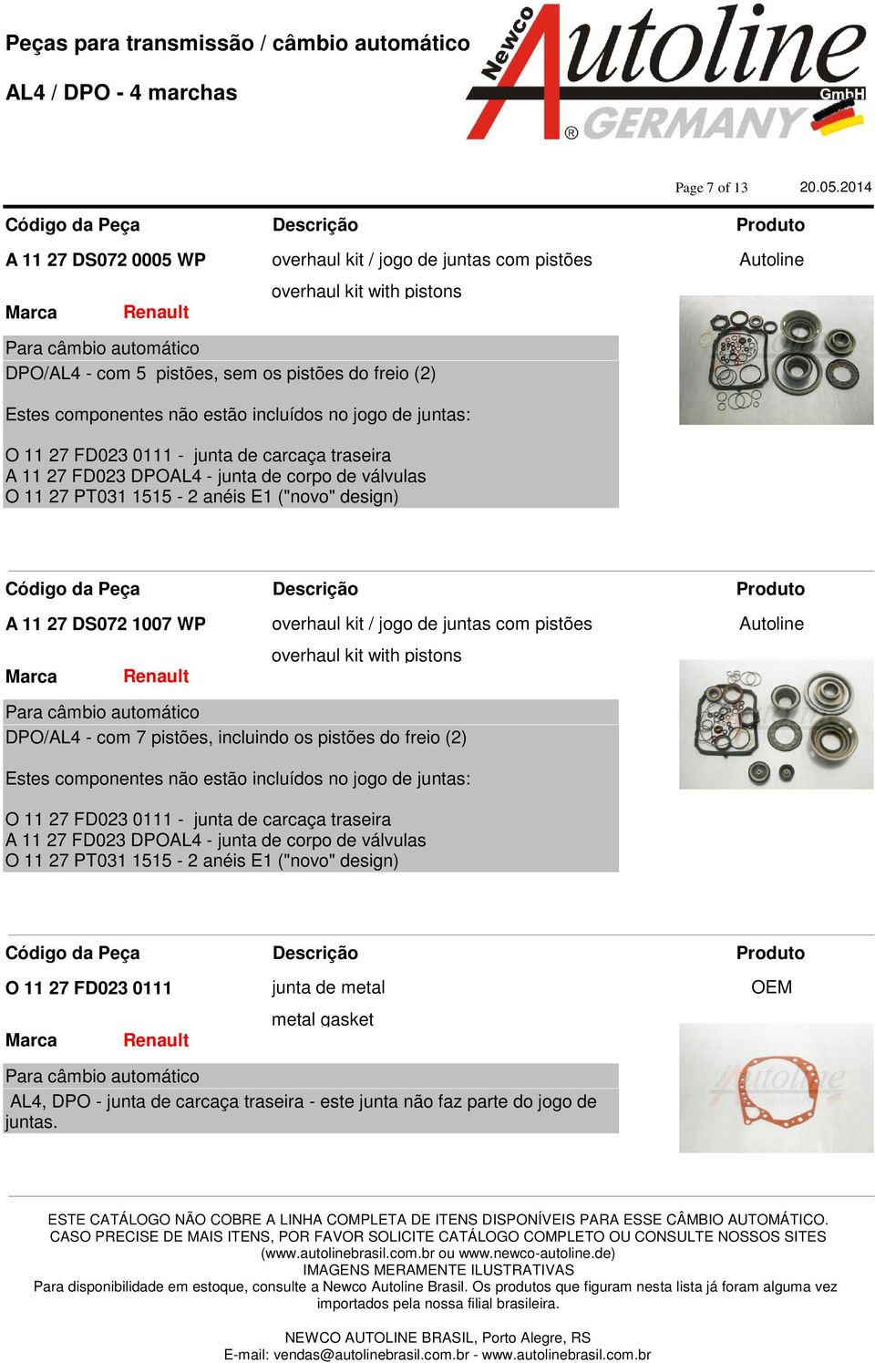 jogo de juntas com pistões overhaul kit with pistons DPO/AL4 - com 7 pistões, incluindo os pistões do freio (2) Estes componentes não estão incluídos no jogo de juntas: O 11 27 FD023 0111 - junta de