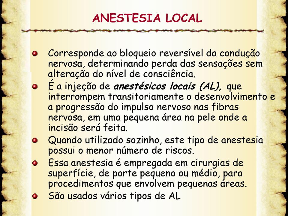 em uma pequena área na pele onde a incisão será feita. Quando utilizado sozinho, este tipo de anestesia possui o menor número de riscos.