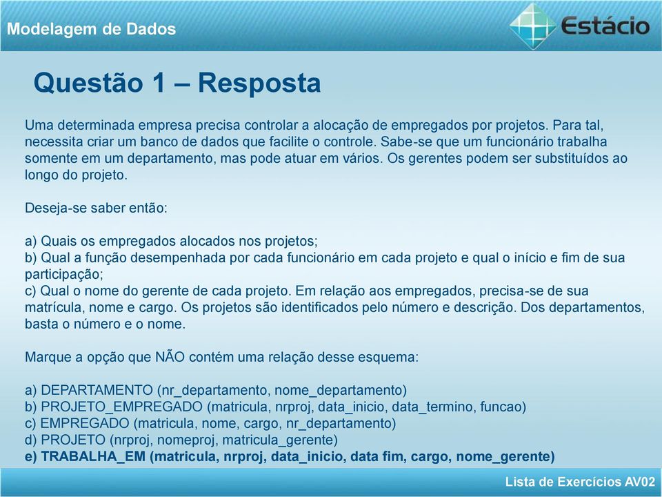 Deseja-se saber então: a) Quais os empregados alocados nos projetos; b) Qual a função desempenhada por cada funcionário em cada projeto e qual o início e fim de sua participação; c) Qual o nome do