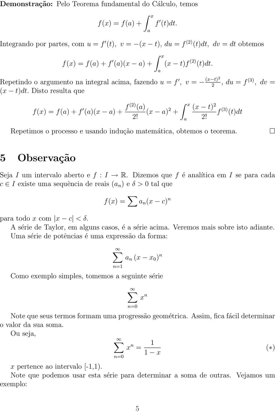 Repetindo o argumento na integral acima, fazendo u = f, v = (x t)2 2, du = f (3), dv = (x t)dt. Disto resulta que f(x) = f(a) + f (a)(x a) + f (2) (a) x (x a) 2 + 2! a (x t) 2 f (3) (t)dt 2!