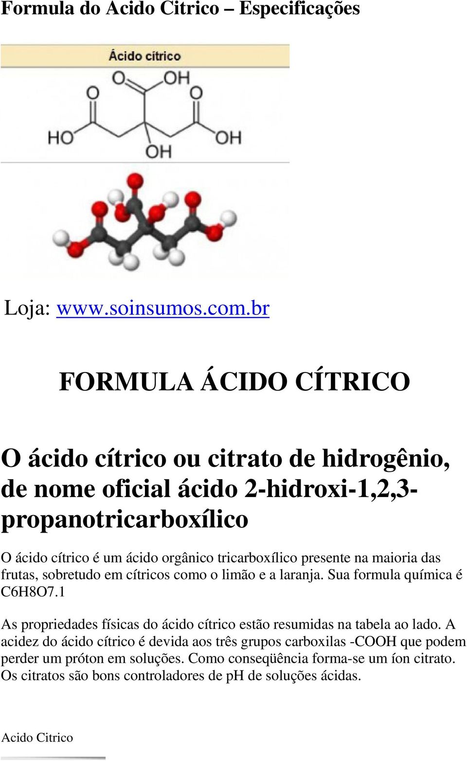 Sua formula química é C6H8O7.1 As propriedades físicas do ácido cítrico estão resumidas na tabela ao lado.