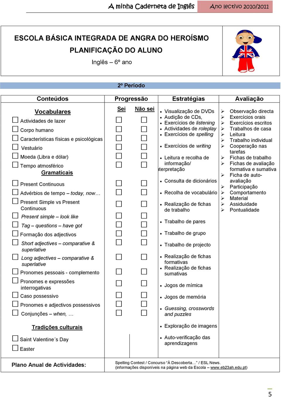 simple look like Tag questions have got Formação dos adjectivos Short adjectives comparative & superlative Long adjectives comparative & superlative Pronomes pessoais - complemento Pronomes e