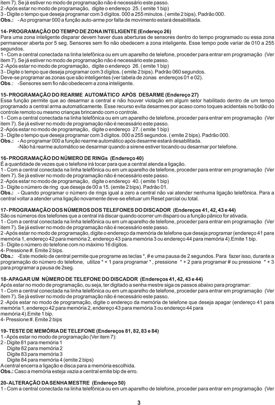 4- PROGRAMAÇÃO DO TEMPO DE ZONA INTELIGENTE (Endereço 6) Para uma zona inteligente disparar devem haver duas aberturas de sensores dentro do tempo programado ou essa zona permanecer aberta por 5 seg.