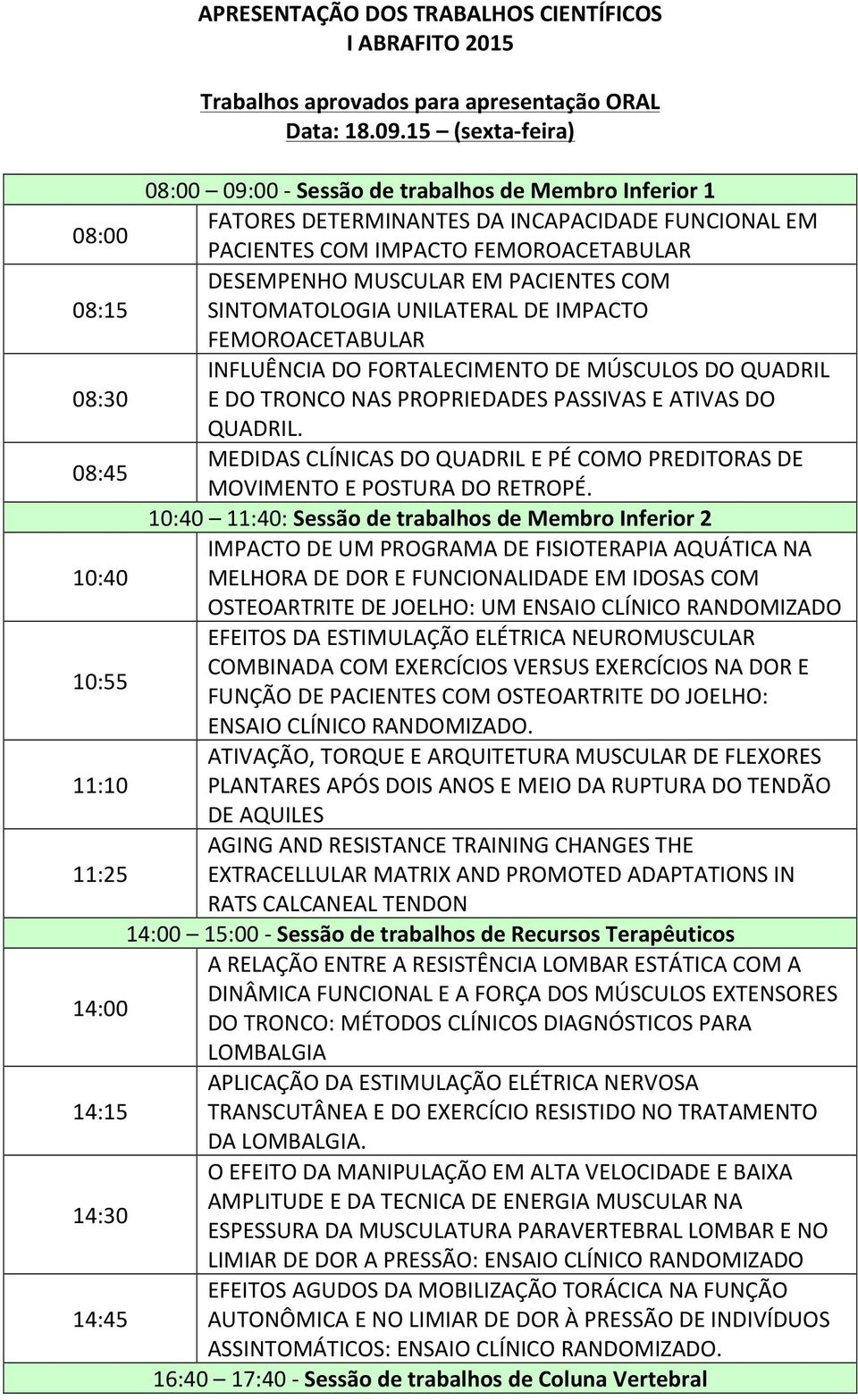 PACIENTES COM 08:15 SINTOMATOLOGIA UNILATERAL DE IMPACTO FEMOROACETABULAR INFLUÊNCIA DO FORTALECIMENTO DE MÚSCULOS DO QUADRIL 08:30 E DO TRONCO NAS PROPRIEDADES PASSIVAS E ATIVAS DO QUADRIL.