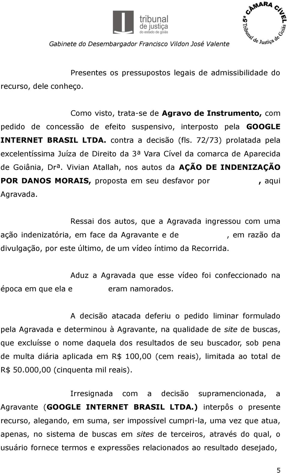 contra a decisão (fls. 72/73) prolatada pela excelentíssima Juíza de Direito da 3ª Vara Cível da comarca de Aparecida de Goiânia, Drª.
