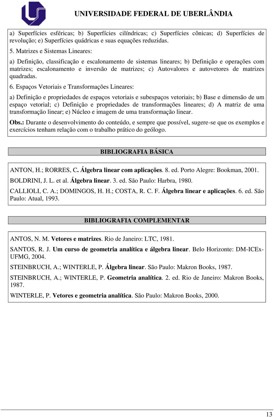 autovetores de matrizes quadradas. 6.