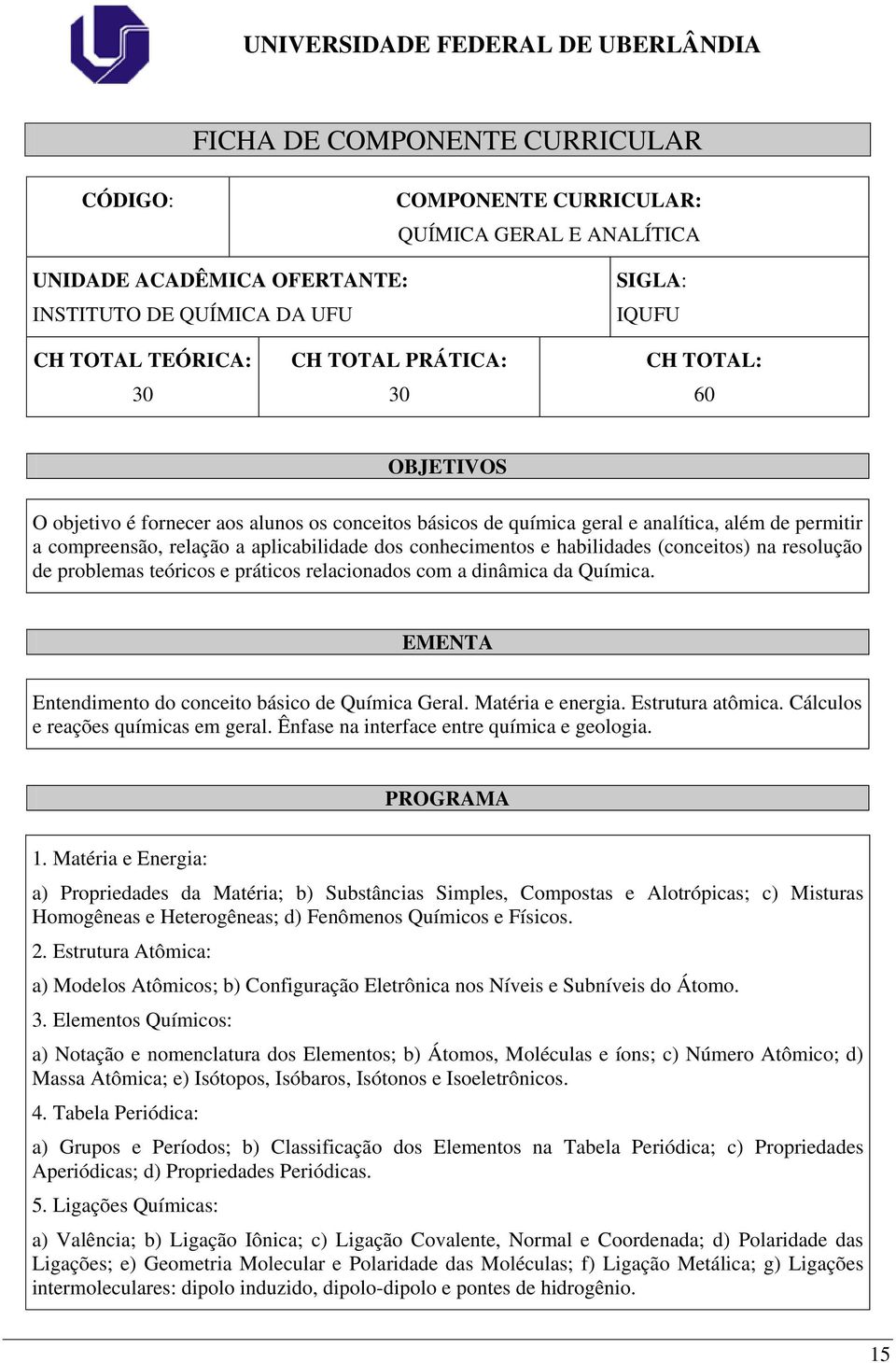 (conceitos) na resolução de problemas teóricos e práticos relacionados com a dinâmica da Química. EMENTA Entendimento do conceito básico de Química Geral. Matéria e energia. Estrutura atômica.