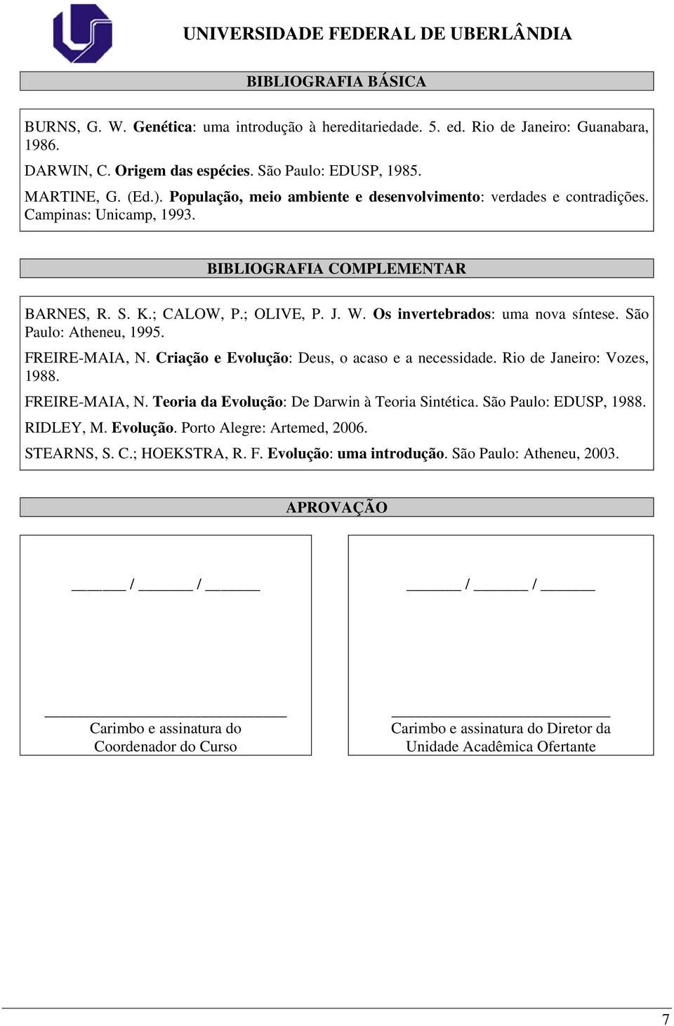 São Paulo: Atheneu, 1995. FREIRE-MAIA, N. Criação e Evolução: Deus, o acaso e a necessidade. Rio de Janeiro: Vozes, 1988. FREIRE-MAIA, N. Teoria da Evolução: De Darwin à Teoria Sintética.