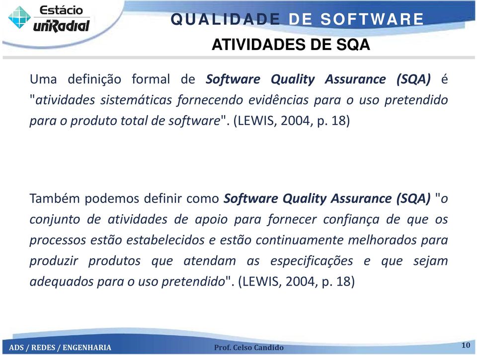18) Também podemos definir como Software Quality Assurance (SQA) "o conjunto de atividades de apoio para fornecer confiança