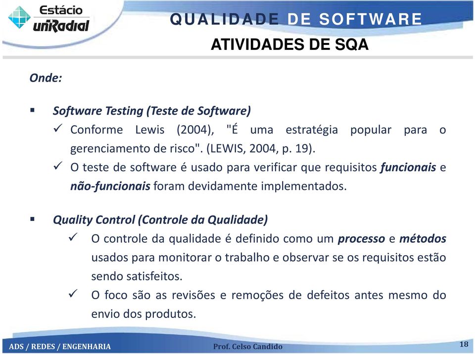 O teste de software é usado para verificar que requisitos funcionais e não funcionais foram devidamente implementados.