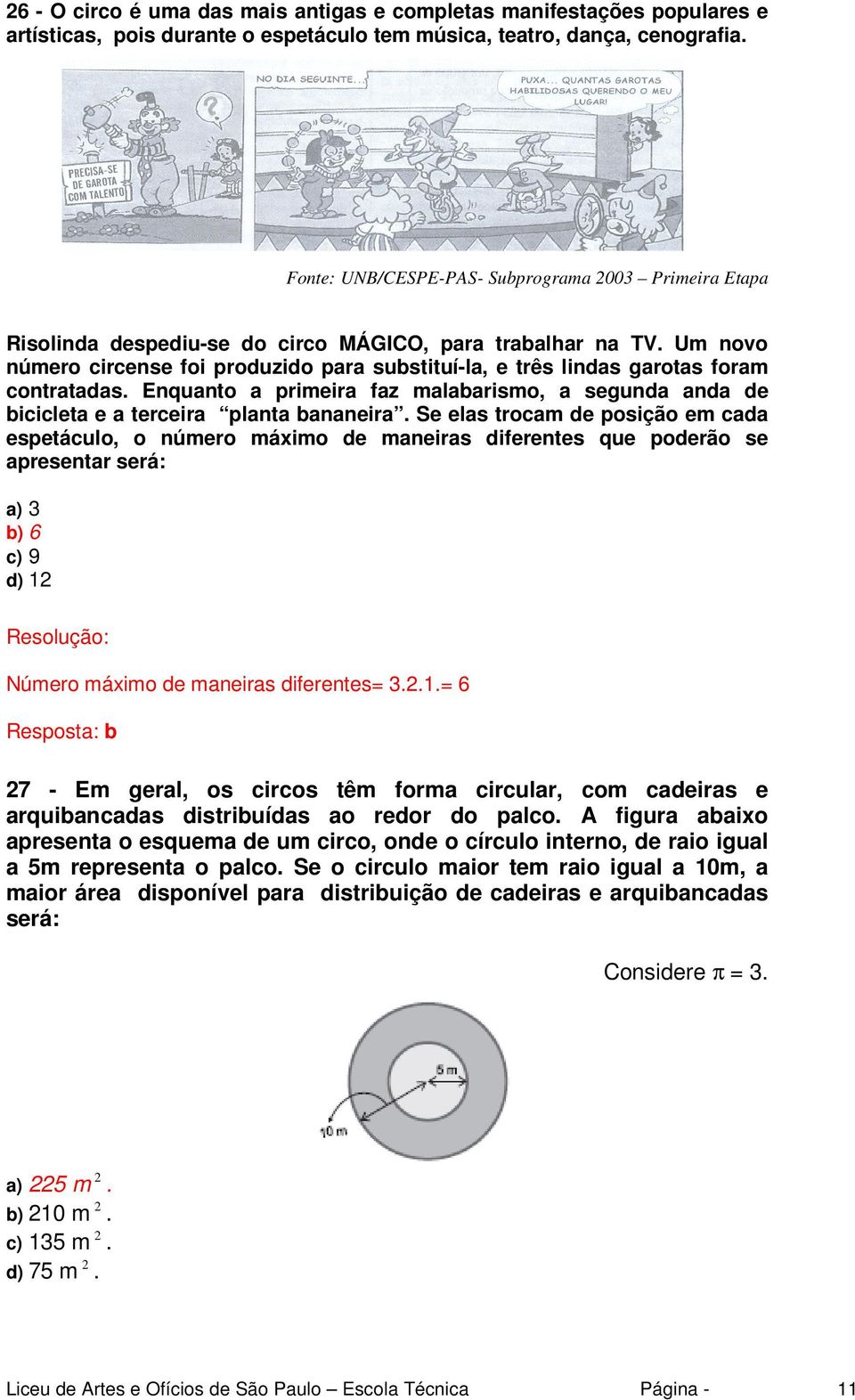 Um novo número circense foi produzido para substituí-la, e três lindas garotas foram contratadas. Enquanto a primeira faz malabarismo, a segunda anda de bicicleta e a terceira planta bananeira.