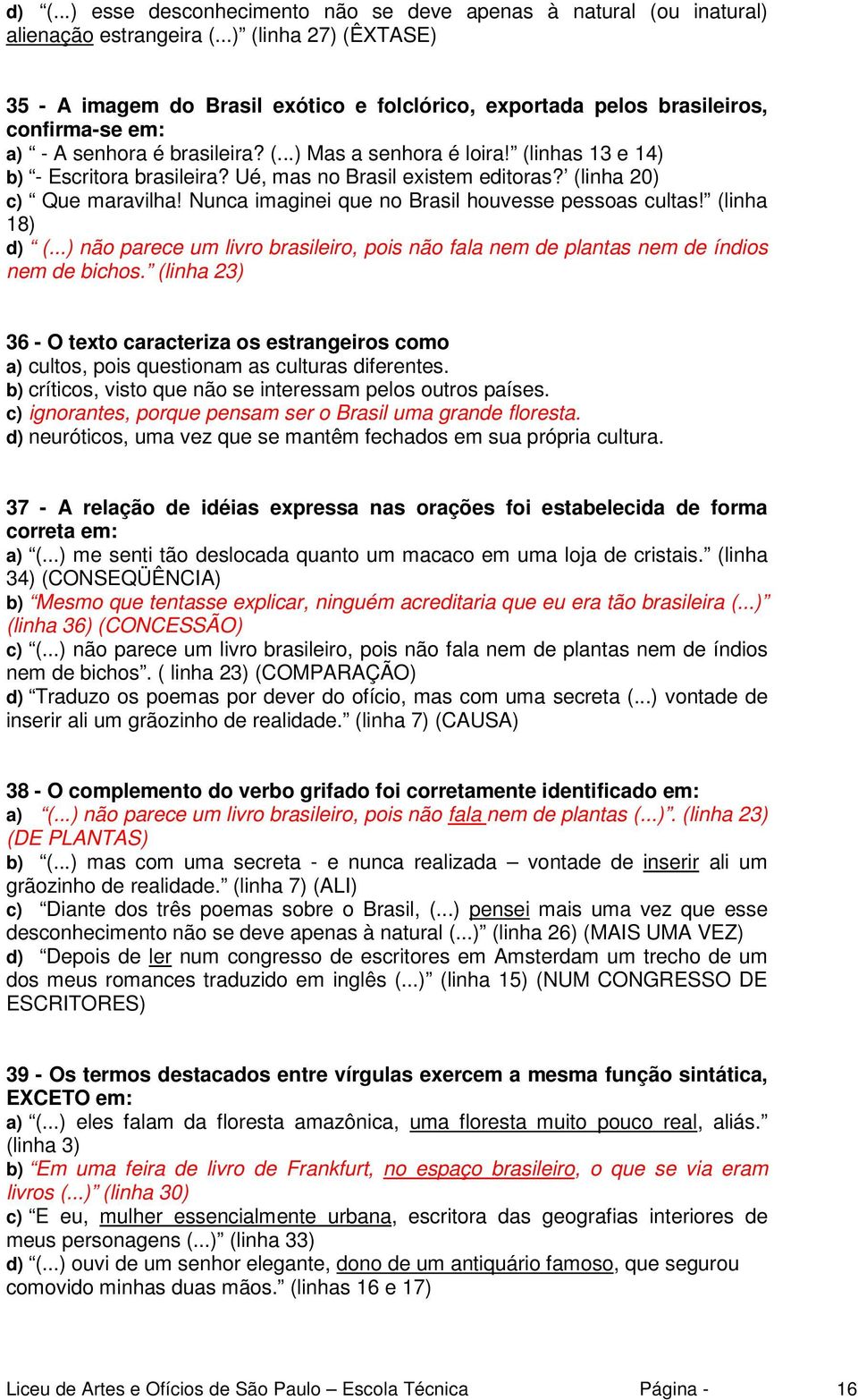 (linhas 13 e 14) b) - Escritora brasileira? Ué, mas no Brasil existem editoras? (linha 20) c) Que maravilha! Nunca imaginei que no Brasil houvesse pessoas cultas! (linha 18) d) (.