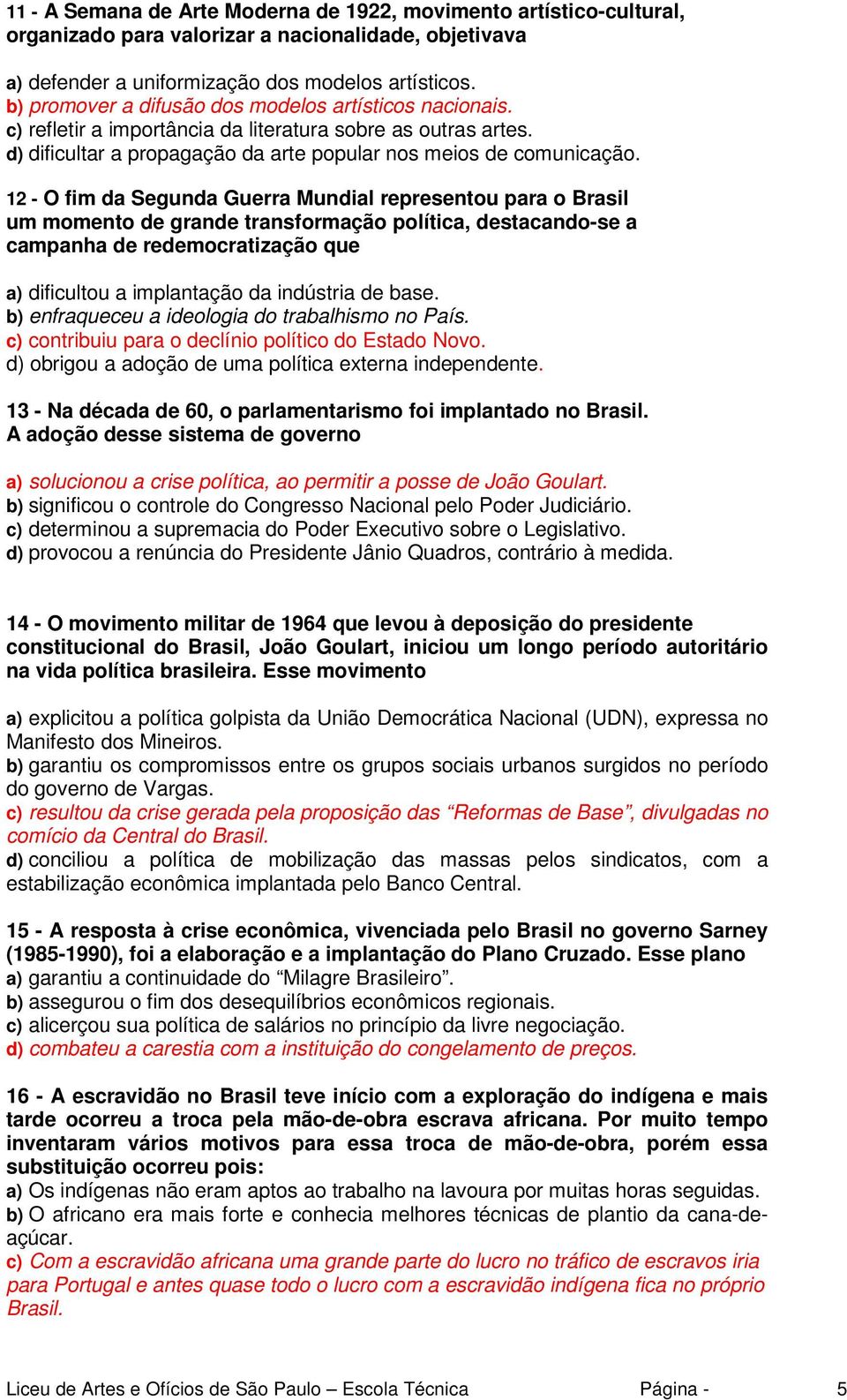 12 - O fim da Segunda Guerra Mundial representou para o Brasil um momento de grande transformação política, destacando-se a campanha de redemocratização que a) dificultou a implantação da indústria