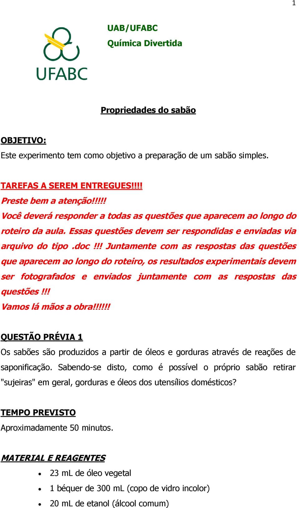 !! Juntamente com as respostas das questões que aparecem ao longo do roteiro, os resultados experimentais devem ser fotografados e enviados juntamente com as respostas das questões!