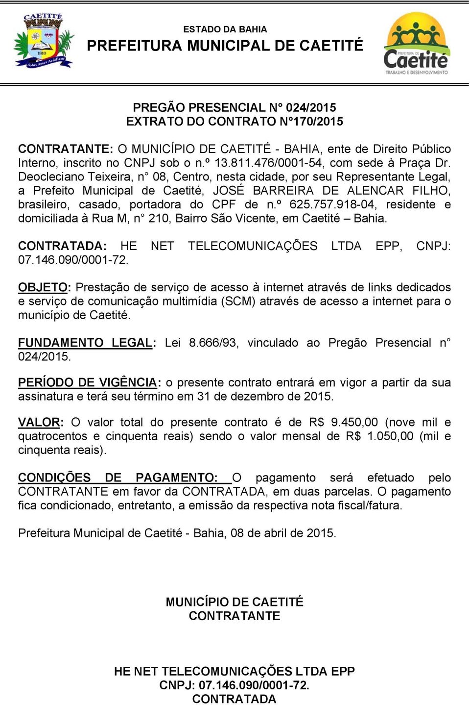 Deocleciano Teixeira, n 08, Centro, nesta cidade, por seu Representante Legal, a Prefeito Municipal de Caetité, JOSÉ BARREIRA DE ALENCAR FILHO, brasileiro, casado, portadora do CPF de n.º 625.757.