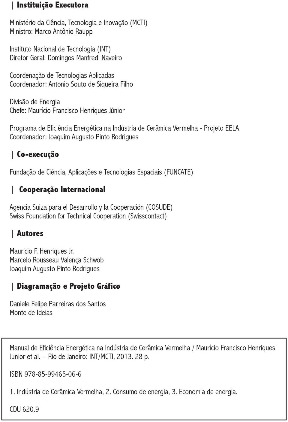 Projeto EELA Coordenador: Joaquim Augusto Pinto Rodrigues Co-execução Fundação de Ciência, Aplicações e Tecnologias Espaciais (FUNCATE) Cooperação Internacional Agencia Suiza para el Desarrollo y la