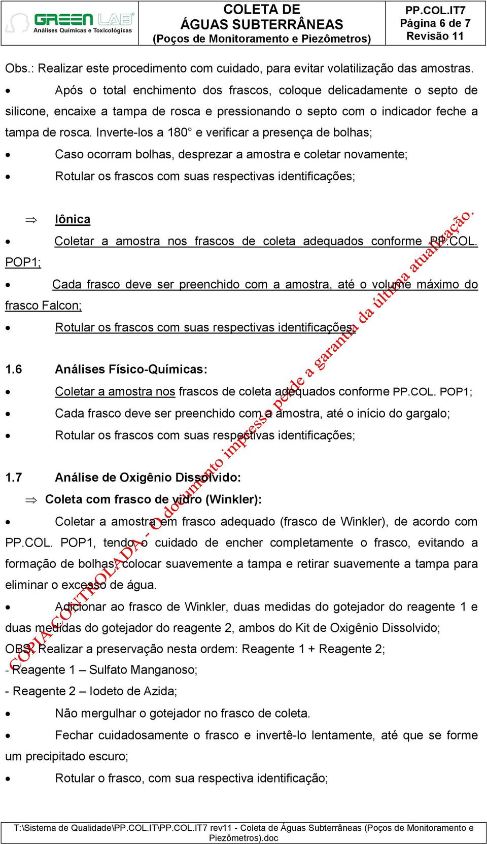 Inverte-los a 180 e verificar a presença de bolhas; Caso ocorram bolhas, desprezar a amostra e coletar novamente; Rotular os frascos com suas respectivas identificações; Iônica Coletar a amostra nos