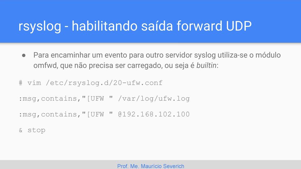 carregado, ou seja é builtin: # vim /etc/rsyslog.d/20-ufw.