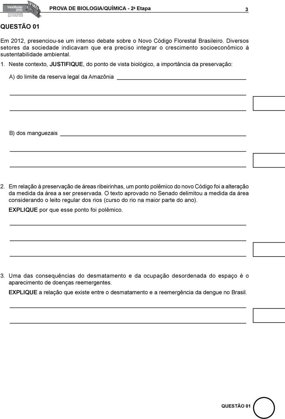 Neste contexto, JUSTIFIQUE, do ponto de vista biológico, a importância da preservação: A) do limite da reserva legal da Amazônia B) dos manguezais 2.