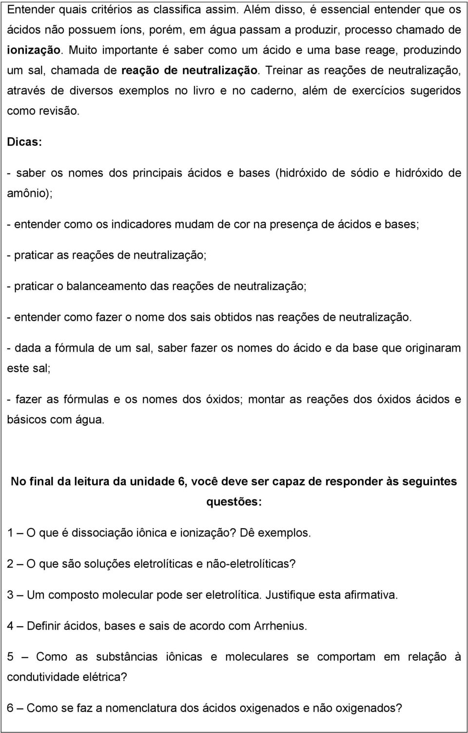 Treinar as reações de neutralização, através de diversos exemplos no livro e no caderno, além de exercícios sugeridos como revisão.