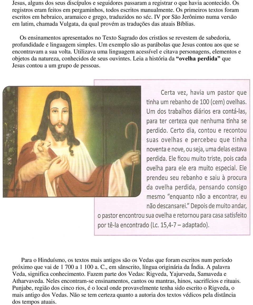 Os ensinamentos apresentados no Texto Sagrado dos cristãos se revestem de sabedoria, profundidade e linguagem simples. Um exemplo são as parábolas que Jesus contou aos que se encontravam a sua volta.