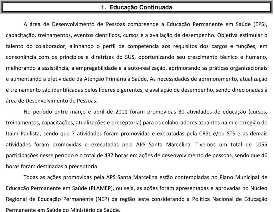 técnico e humano, melhorando a assistência, a empregabilidade e a auto-realização, aprimorando as práticas organizacionais e aumentando a efetividade da Atenção Primária à Saúde.