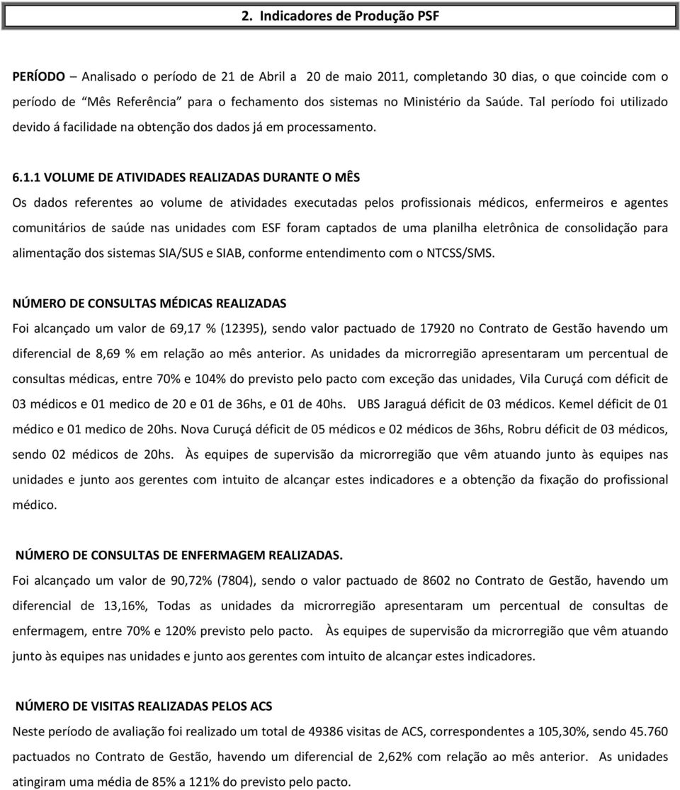 1 VOLUME DE ATIVIDADES REALIZADAS DURANTE O MÊS Os dados referentes ao volume de atividades executadas pelos profissionais médicos, enfermeiros e agentes comunitários de saúde nas unidades com ESF