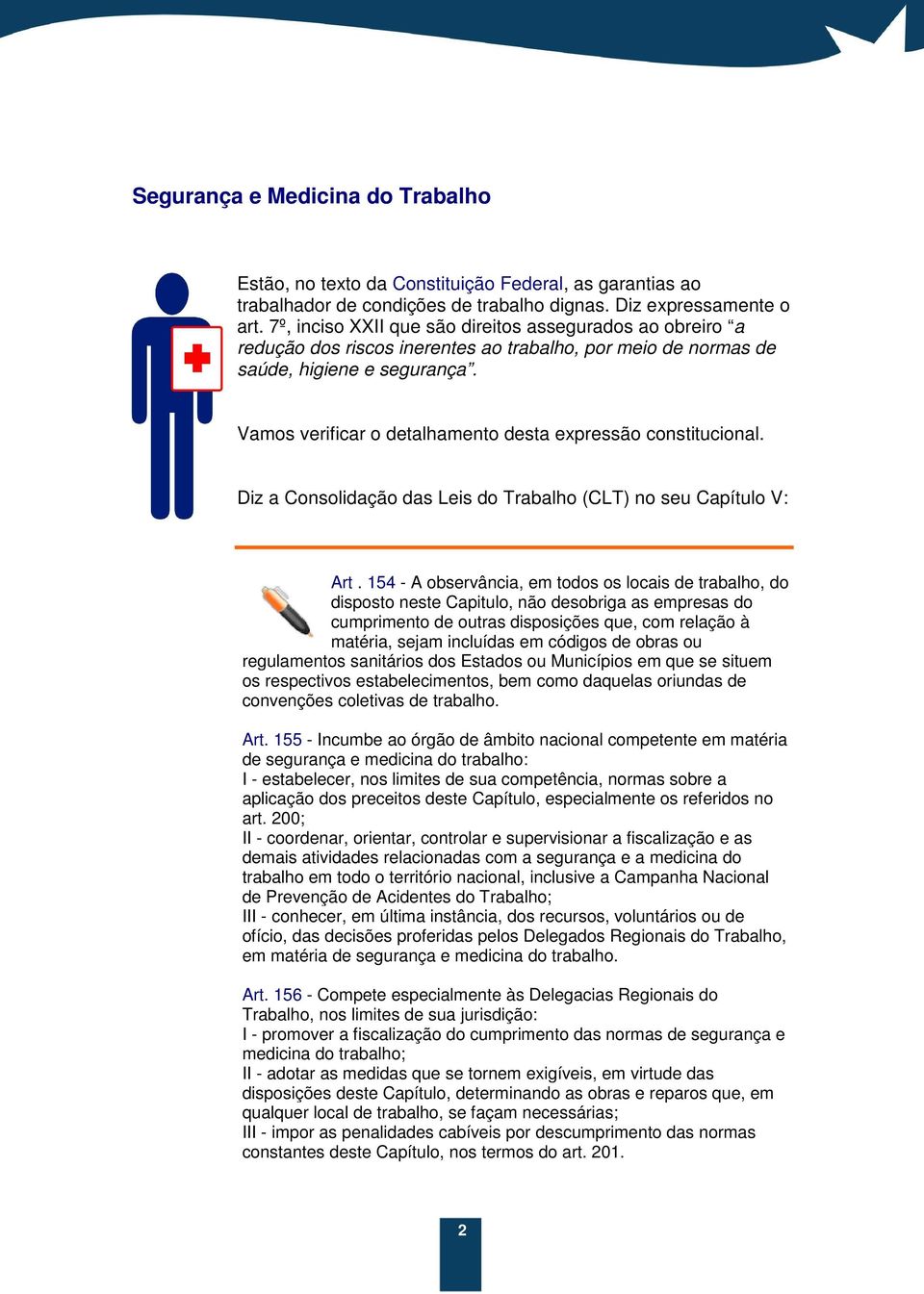 Vamos verificar o detalhamento desta expressão constitucional. Diz a Consolidação das Leis do Trabalho (CLT) no seu Capítulo V: Art.