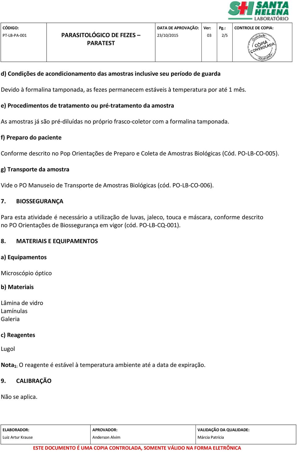 f) Preparo do paciente Conforme descrito no Pop Orientações de Preparo e Coleta de Amostras Biológicas (Cód. PO-LB-CO-005).