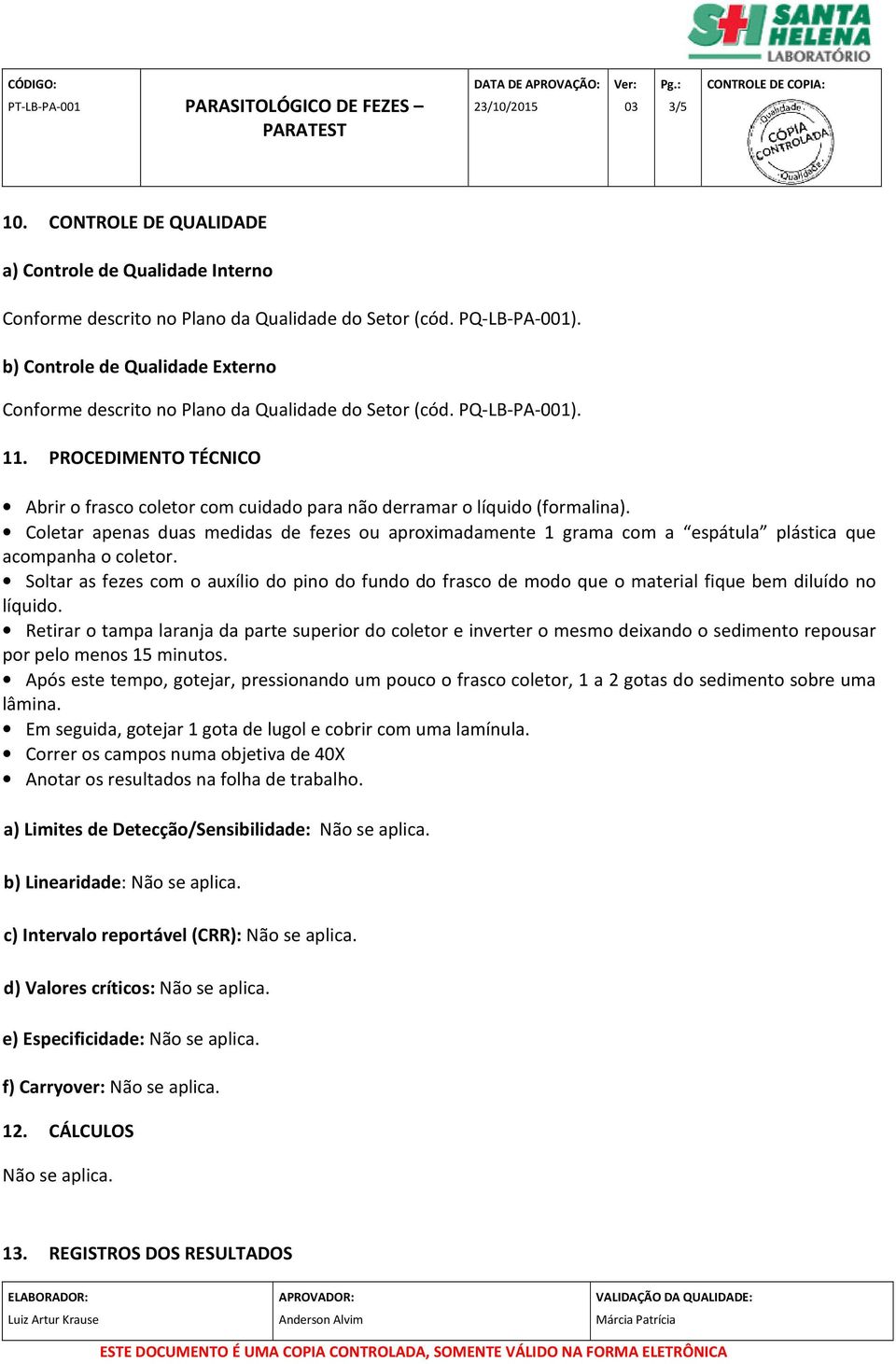 PROCEDIMENTO TÉCNICO Abrir o frasco coletor com cuidado para não derramar o líquido (formalina).