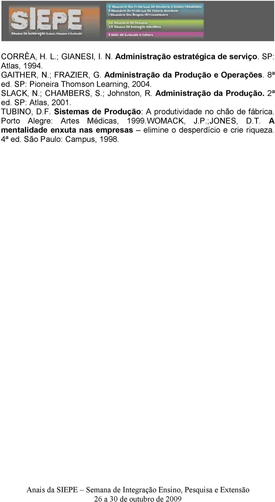 Administração da Produção. 2ª ed. SP: Atlas, 2001. TUBINO, D.F. Sistemas de Produção: A produtividade no chão de fábrica.