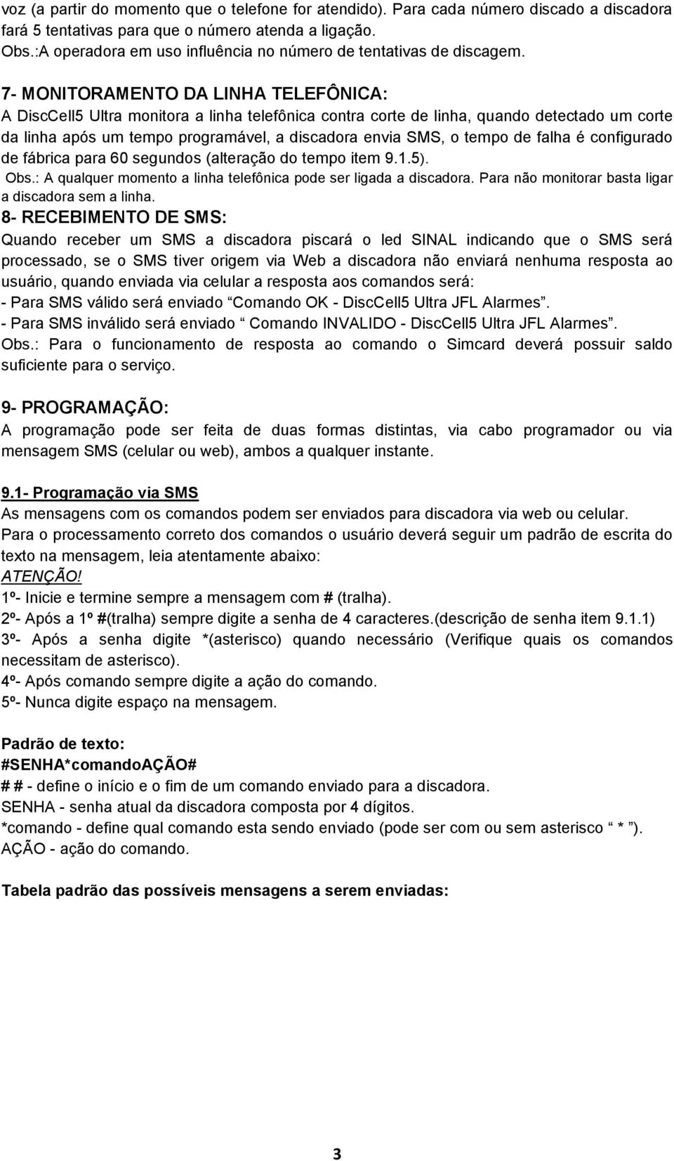 7- MONITORAMENTO DA LINHA TELEFÔNICA: A DiscCell5 Ultra monitora a linha telefônica contra corte de linha, quando detectado um corte da linha após um tempo programável, a discadora envia SMS, o tempo